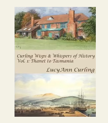 Book cover: Curling Wisps & Wispers of History.
Vol. 1 Thanet to Tasmania  by Lucy Ann Curling 