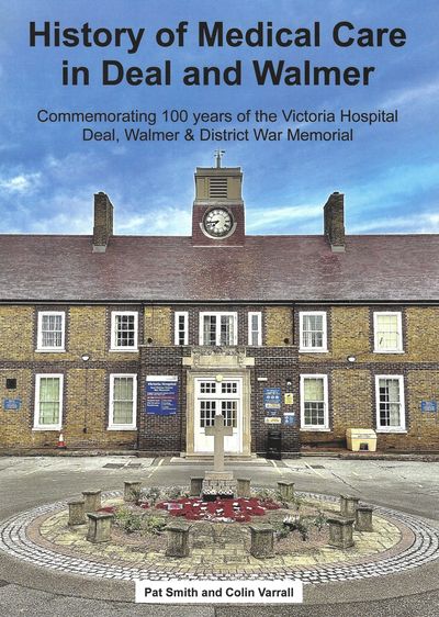 Front cover of Colin Varrall and Pat Smith's book 'History of medical care in Deal & Walmer, commemorating 100 years of the Victoria Hospital Deal, Walmer & District War Memorial.