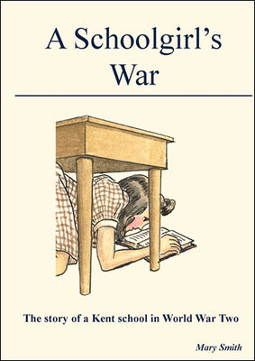 Book cover - A Schoolgirl's War: the story of a Kent School in WWII by Mary Smith